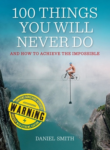 100 Things You Will Never Do. And How to Achieve the Impossible