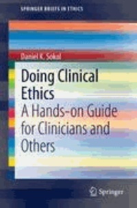 Daniel Sokol - Doing Clinical Ethics - A Hands-on Guide for Clinicians and Others.