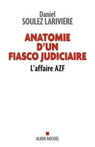 Daniel Soulez-Larivière - Anatomie d'un fiasco judiciaire - L'affaire AZF.