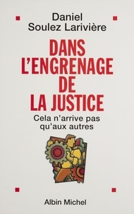 Daniel Soulez Larivière - Dans l'engrenage de la justice.