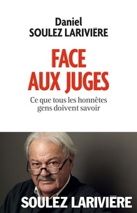 Daniel Soulez-Larivière - Face aux juges - Ce que tous les honnêtes gens doivent savoir.