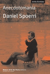Daniel Spoerri - Anecdotomania - Spoerri sur Spoerri.
