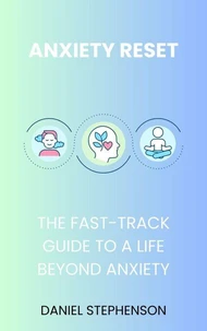 Anxiety Reset: Your Fast-Track to an Anxiety-Free Life