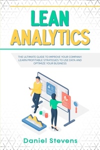  Daniel Stevens - Lean Analytics: The Ultimate Guide to Improve Your Company. Learn Profitable Strategies to Use Data and Optimize Your Business..