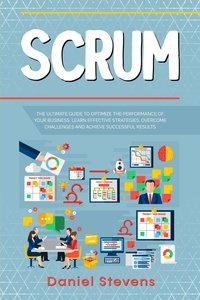  Daniel Stevens - Scrum: The Ultimate Guide to Optimize the Performance of Your Business. Learn Effective Strategies, Overcome Challenges and Achieve Successful Results..