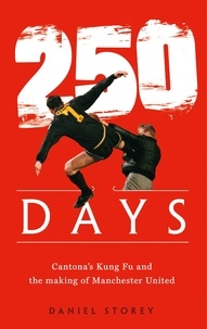 Daniel Storey - 250 Days - Cantona’s Kung Fu and the Making of Man U.