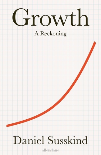 Daniel Susskind - Growth - A Reckoning.