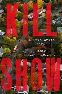 Daniel Sweren-Becker - Kill Show - A True Crime Novel.