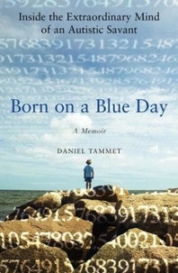 Daniel Tammet - Born on a Blue Day - A Memoir of Asperger's and an Extraordinary Mind.