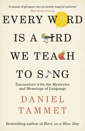 Every Word is a Bird We Teach to Sing. Encounters with the Mysteries & Meanings of Language