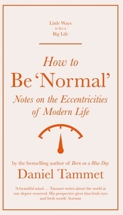 Daniel Tammet - How to Be 'Normal' - Notes on the eccentricities of modern life.
