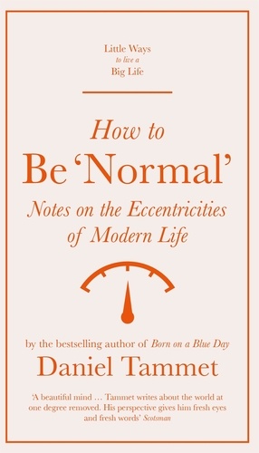 How to Be 'Normal'. Notes on the eccentricities of modern life