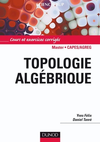 Daniel Tanré et Yves Félix - Topologie algébrique - Cours et exercices corrigés.