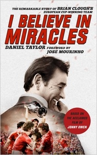 Daniel Taylor et Jonny Owen - I Believe In Miracles - The Remarkable Story of Brian Clough's European Cup-winning Team.