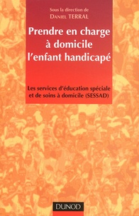 Daniel Terral et  Collectif - Prendre En Charge A Domicile L'Enfant Handicape. Les Services D'Education Speciale Et De Soins A Domicile (Sessad).