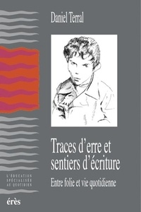 Daniel Terral - Traces d'erre et sentiers d'écriture - Entre folie et vie quotidienne.