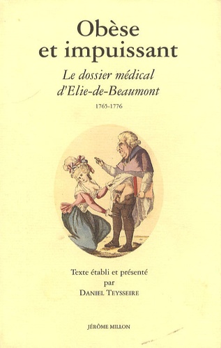 Daniel Teysseire - Obèse et impuissant - Le dossier médical d'Elie-de-Beaumont 1765-1776.