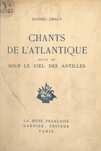 Daniel Thaly - Chants de l'Atlantique - Suivis de Sous le ciel des Antilles.