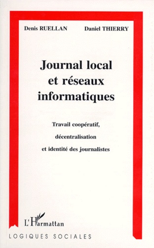 Daniel Thierry et Denis Ruellan - Journal Local Et Reseaux Informatiques. Travail Cooperatif, Decentralisation Et Identite Des Journalistes.