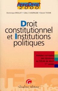 Daniel Thome et Gilles Champagne - Droit Constitutionnel Et Institutions Politiques. Annales Corrigees Des Epreuves Du Deug De Droit 1ere Annee.