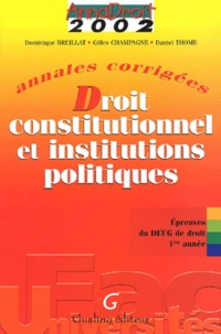 Daniel Thome et Gilles Champagne - Droit Constitutionnel Et Institutions Politiques. Annales Corrigees 2002 Deug De Droit 1ere Annee.