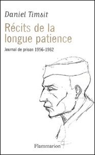 Daniel Timsit - Recits De La Longue Patience. Journal De Prison, 1956-1962.
