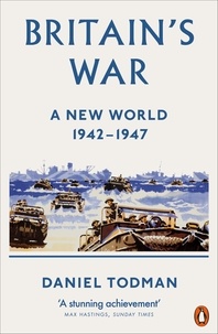 Daniel Todman - Britain's War - A New World, 1942-1947.