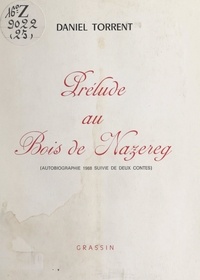 Daniel Torrent - Prélude au bois de Nazereg - Autobiographie 1988 ; suivie de deux contes.