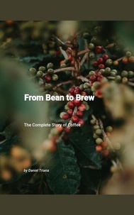  Daniel Triana - From Bean to Brew: The Complete Story of Coffee.