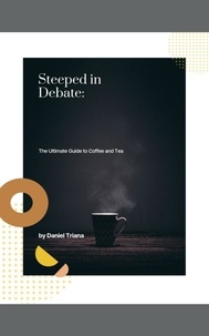  Daniel Triana - Steeped in Debate: The Ultimate Guide to Coffee and Tea.