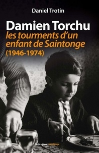 Daniel Trotin - Damien Torchu - Les tourments d'un enfant de Saintonge (1946-1974).