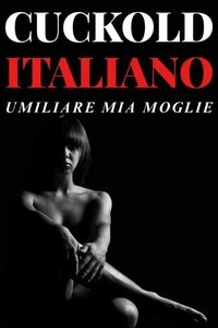 Cuckold Italiano - Umiliare Mia Moglie