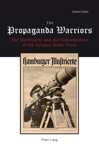 Daniel Uziel - The Propaganda Warriors - The Wehrmacht and the Consolidation of the German Home Front.