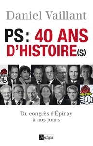 Daniel Vaillant - PS : 40 ans d'histoire(s) du congrès d'Epinay au congrès de Reims (1971-2001).