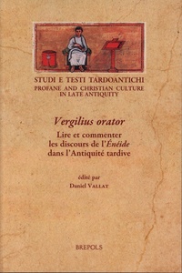Daniel Vallat - Vergilius orator - Lire et commenter les discours de l'Enéide dans l'Antiquité tardive.