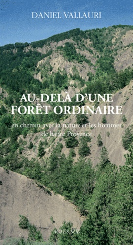 Daniel Vallauri - Au-delà d'une forêt ordinaire - En chemin avec la nature et les hommes de haute Provence.