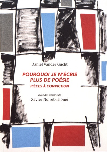 Daniel Vander Gucht et Xavier Noiret-Thomé - Pourquoi je n'écris plus de poésie - Pièces à conviction.