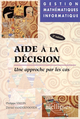 Daniel Vanderpooten et Philippe Vallin - Aide A La Decision. Une Approche Par Les Cas, 2eme Edition.