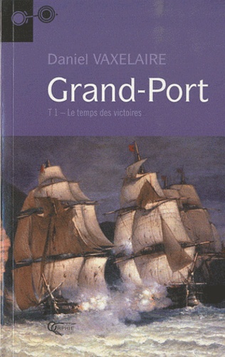 Daniel Vaxelaire - Grand-Port Tome 1 : Le temps des victoires.