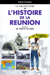 Daniel Vaxelaire - L'HISTOIRE DE LA REUNION. - Volume 2, De 1848 à l'an 2000.