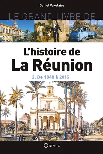 Daniel Vaxelaire - Le grand livre de l'histoire de La Réunion - Volume 2, De 1848 à 2015.