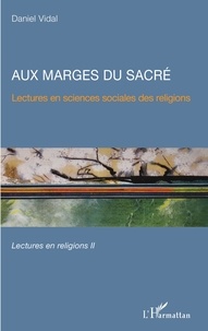 Daniel Vidal - Aux marges du sacré - Tome 2, Lectures en sciences sociales des religions.