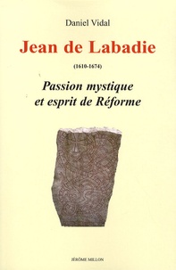 Daniel Vidal - Jean de Labadie (1610-1674) - Passion mystique et esprit de Réforme.