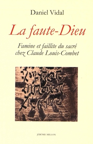 Daniel Vidal - La faute-Dieu - Famine et faillite du sacré chez Claude Louis-Combet.