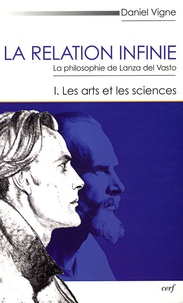 Daniel Vigne - La relation infinie - La philosophie de Lanza del Vasto Tome 1, Les arts et les sciences.