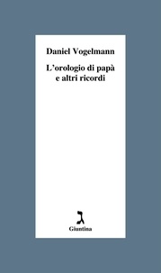 Daniel Vogelmann - L’orologio di papà e altri ricordi.