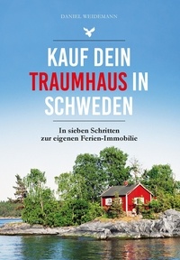 Daniel Weidemann - Kauf dein Traumhaus in Schweden - In sieben Schritten zur eigenen Ferien-Immobilie.