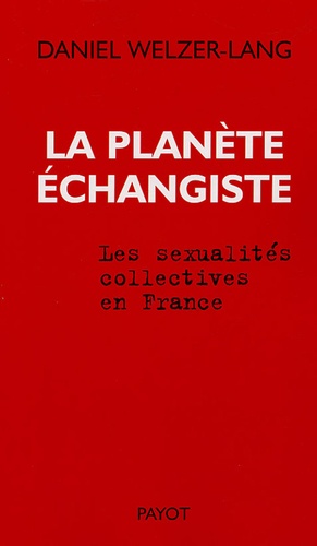 Daniel Welzer-Lang - La planète échangiste - Les sexualités collectives en France.