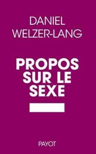 Daniel Welzer-Lang - Propos sur le sexe.