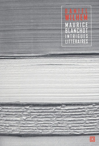Daniel Wilhem - Maurice Blanchot - Intrigues littéraires.
